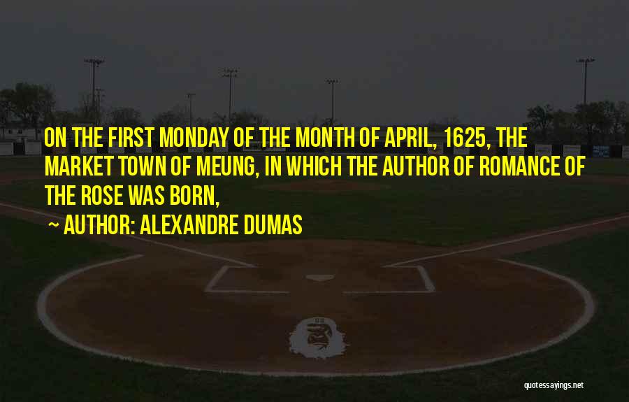 Alexandre Dumas Quotes: On The First Monday Of The Month Of April, 1625, The Market Town Of Meung, In Which The Author Of