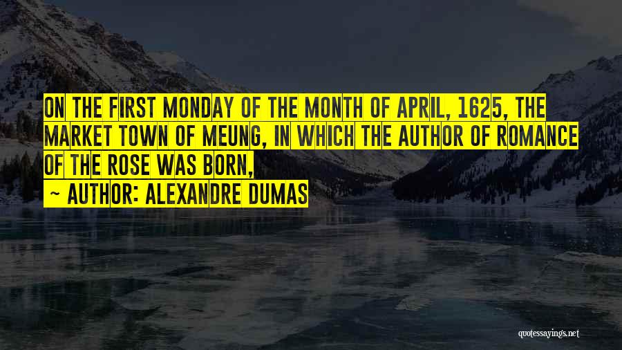 Alexandre Dumas Quotes: On The First Monday Of The Month Of April, 1625, The Market Town Of Meung, In Which The Author Of