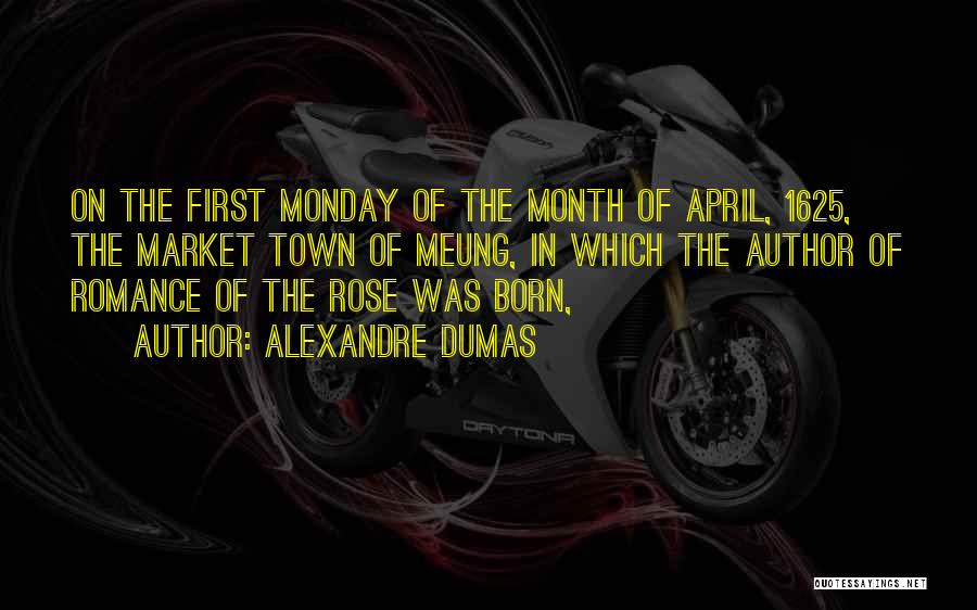 Alexandre Dumas Quotes: On The First Monday Of The Month Of April, 1625, The Market Town Of Meung, In Which The Author Of