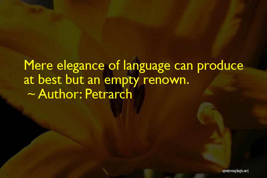 Petrarch Quotes: Mere Elegance Of Language Can Produce At Best But An Empty Renown.