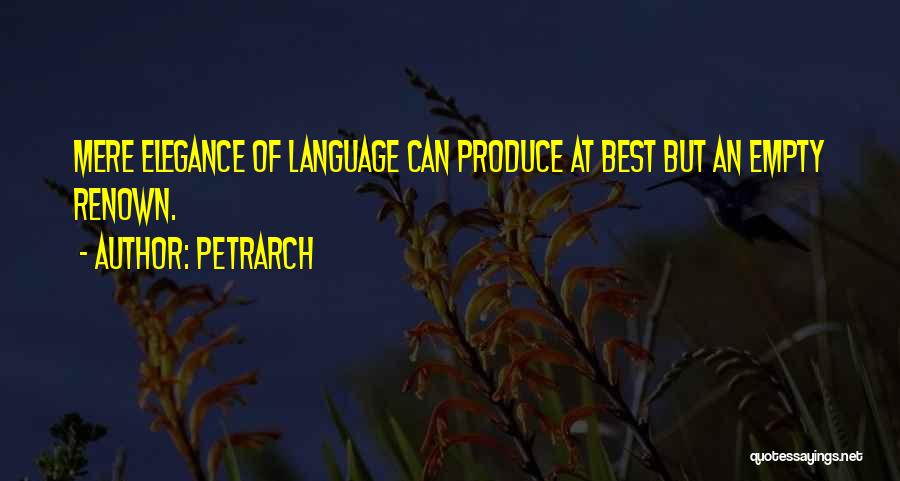 Petrarch Quotes: Mere Elegance Of Language Can Produce At Best But An Empty Renown.