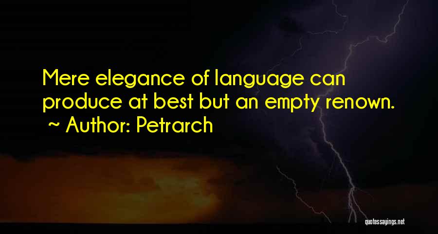 Petrarch Quotes: Mere Elegance Of Language Can Produce At Best But An Empty Renown.