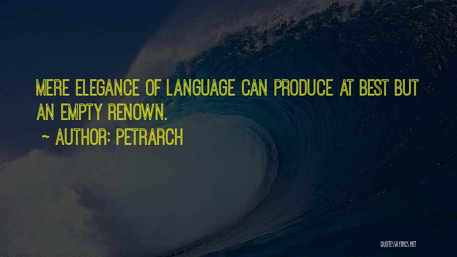 Petrarch Quotes: Mere Elegance Of Language Can Produce At Best But An Empty Renown.