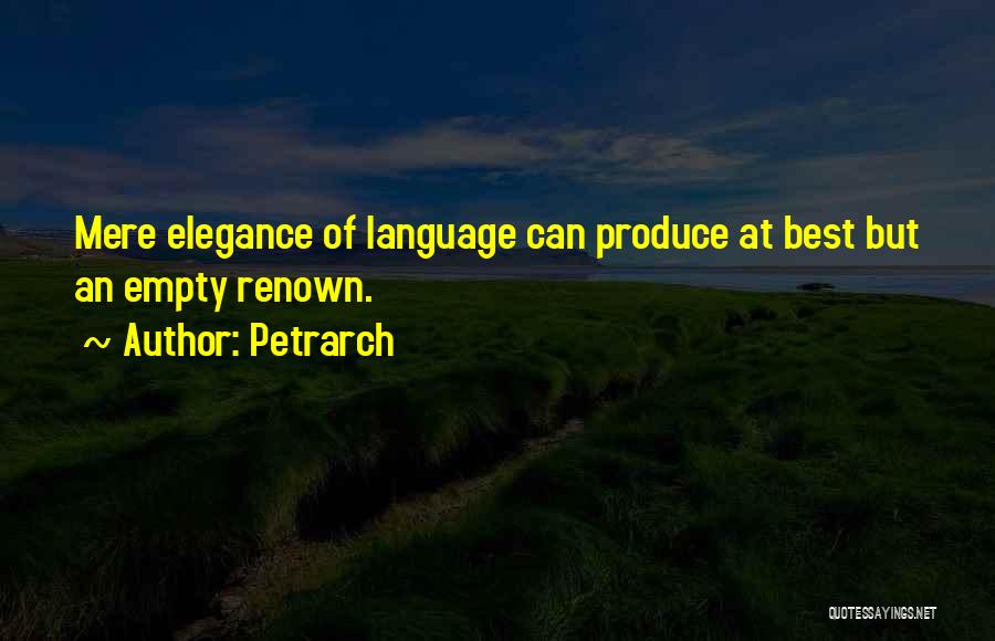 Petrarch Quotes: Mere Elegance Of Language Can Produce At Best But An Empty Renown.