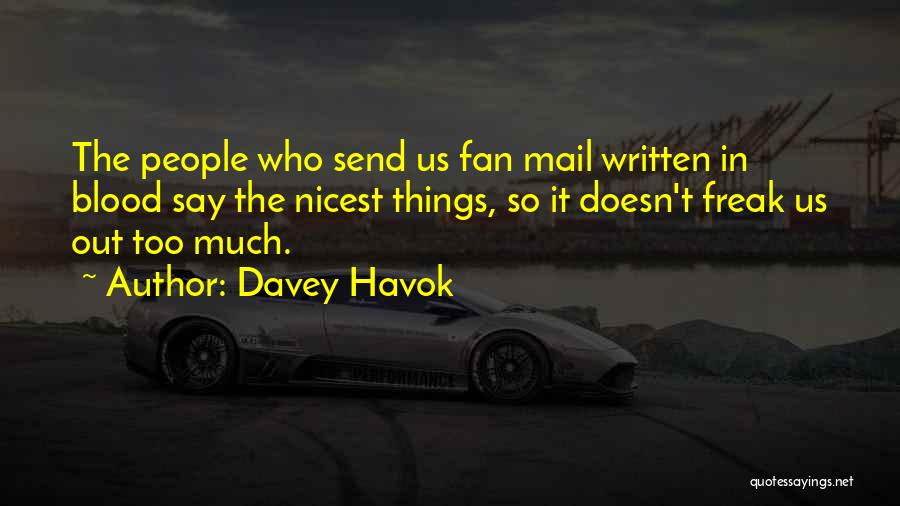 Davey Havok Quotes: The People Who Send Us Fan Mail Written In Blood Say The Nicest Things, So It Doesn't Freak Us Out