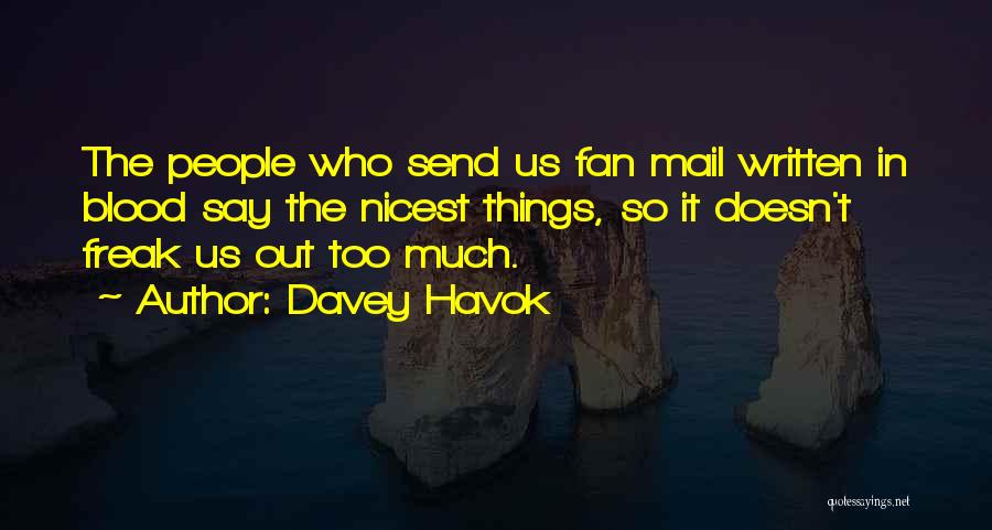 Davey Havok Quotes: The People Who Send Us Fan Mail Written In Blood Say The Nicest Things, So It Doesn't Freak Us Out