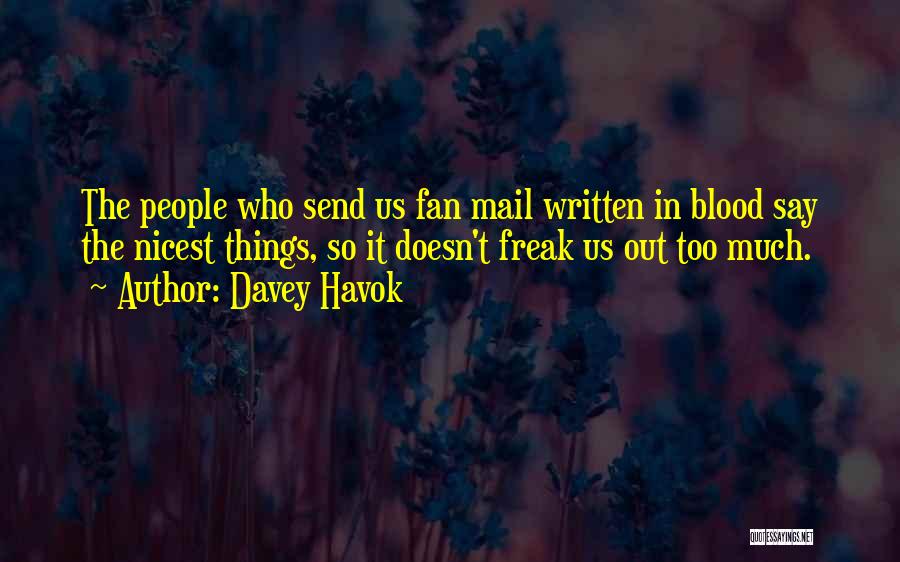 Davey Havok Quotes: The People Who Send Us Fan Mail Written In Blood Say The Nicest Things, So It Doesn't Freak Us Out