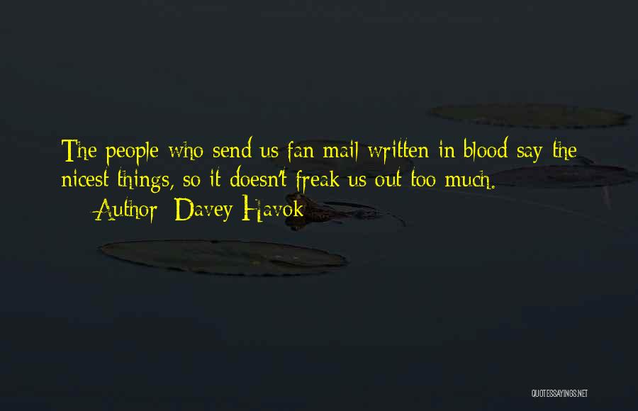 Davey Havok Quotes: The People Who Send Us Fan Mail Written In Blood Say The Nicest Things, So It Doesn't Freak Us Out