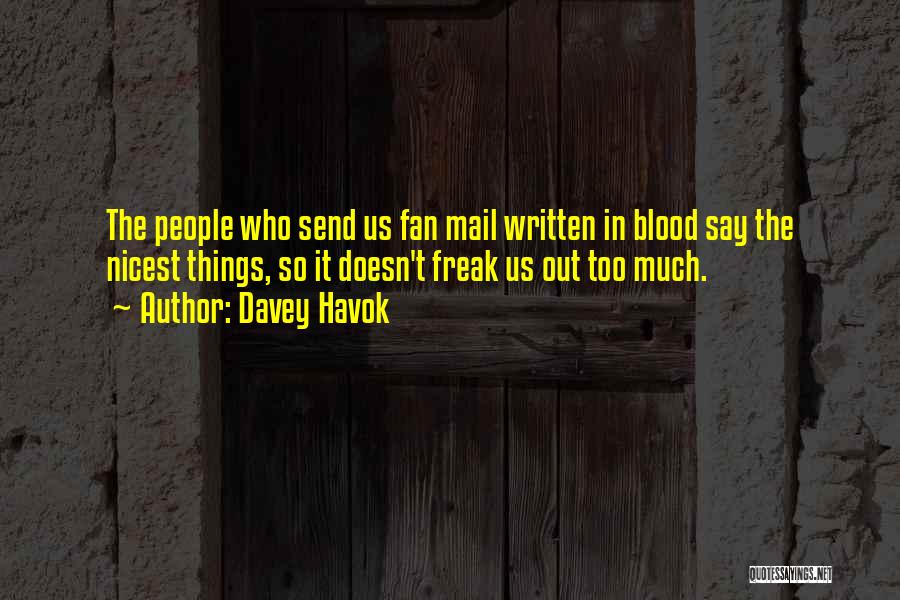 Davey Havok Quotes: The People Who Send Us Fan Mail Written In Blood Say The Nicest Things, So It Doesn't Freak Us Out