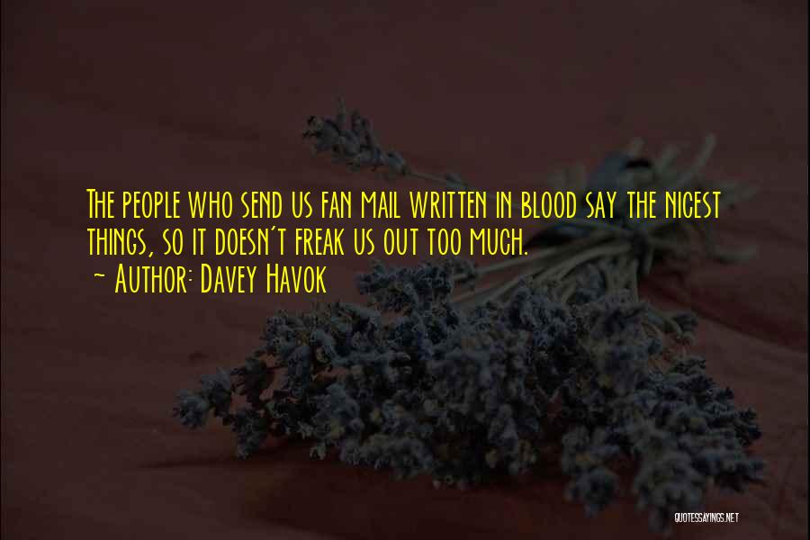 Davey Havok Quotes: The People Who Send Us Fan Mail Written In Blood Say The Nicest Things, So It Doesn't Freak Us Out