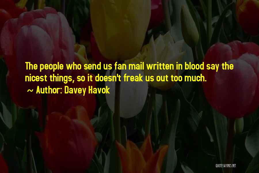 Davey Havok Quotes: The People Who Send Us Fan Mail Written In Blood Say The Nicest Things, So It Doesn't Freak Us Out