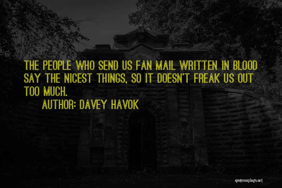 Davey Havok Quotes: The People Who Send Us Fan Mail Written In Blood Say The Nicest Things, So It Doesn't Freak Us Out