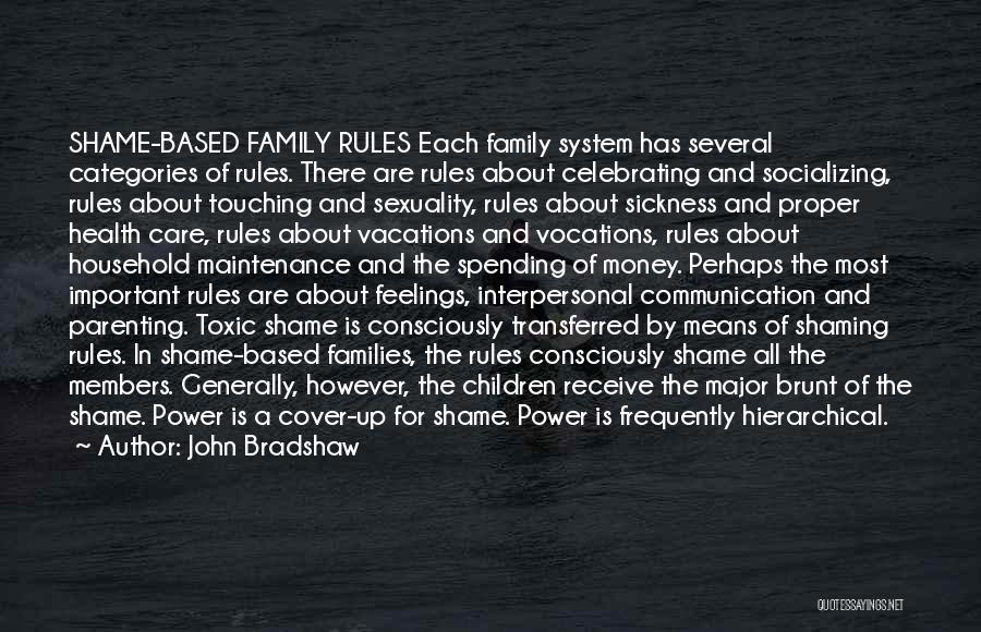 John Bradshaw Quotes: Shame-based Family Rules Each Family System Has Several Categories Of Rules. There Are Rules About Celebrating And Socializing, Rules About