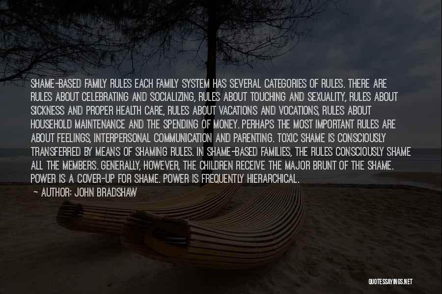 John Bradshaw Quotes: Shame-based Family Rules Each Family System Has Several Categories Of Rules. There Are Rules About Celebrating And Socializing, Rules About