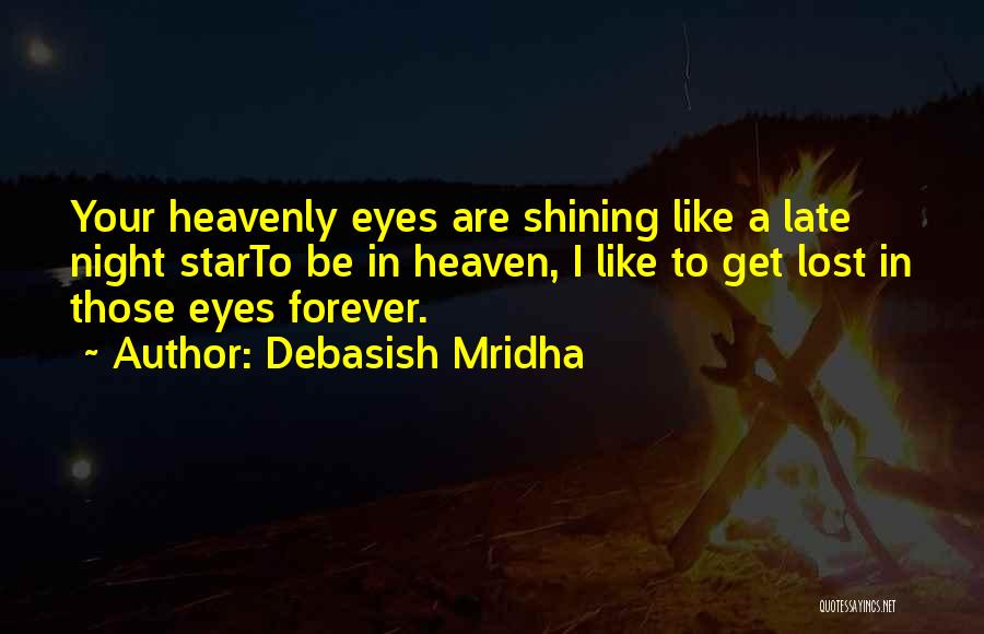 Debasish Mridha Quotes: Your Heavenly Eyes Are Shining Like A Late Night Starto Be In Heaven, I Like To Get Lost In Those