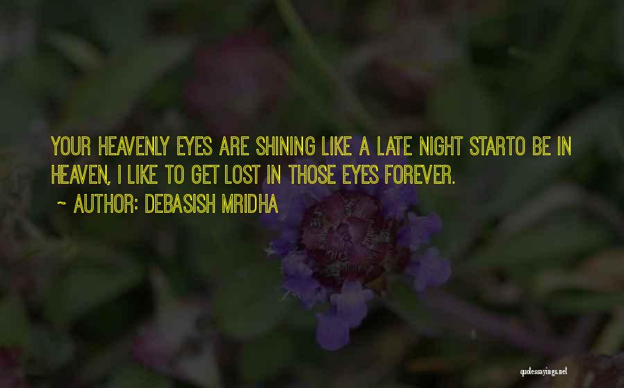 Debasish Mridha Quotes: Your Heavenly Eyes Are Shining Like A Late Night Starto Be In Heaven, I Like To Get Lost In Those