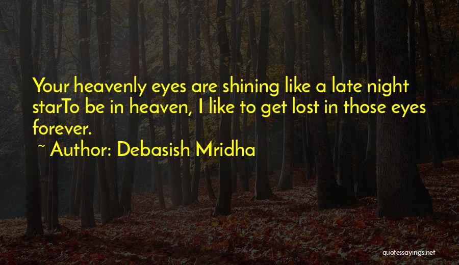 Debasish Mridha Quotes: Your Heavenly Eyes Are Shining Like A Late Night Starto Be In Heaven, I Like To Get Lost In Those