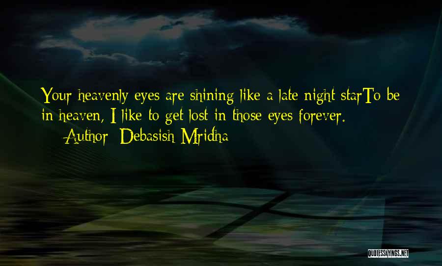 Debasish Mridha Quotes: Your Heavenly Eyes Are Shining Like A Late Night Starto Be In Heaven, I Like To Get Lost In Those