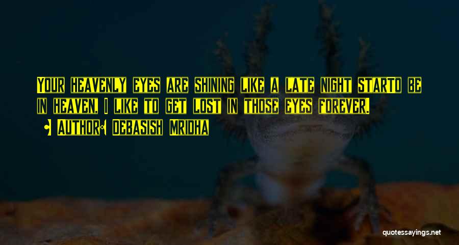 Debasish Mridha Quotes: Your Heavenly Eyes Are Shining Like A Late Night Starto Be In Heaven, I Like To Get Lost In Those