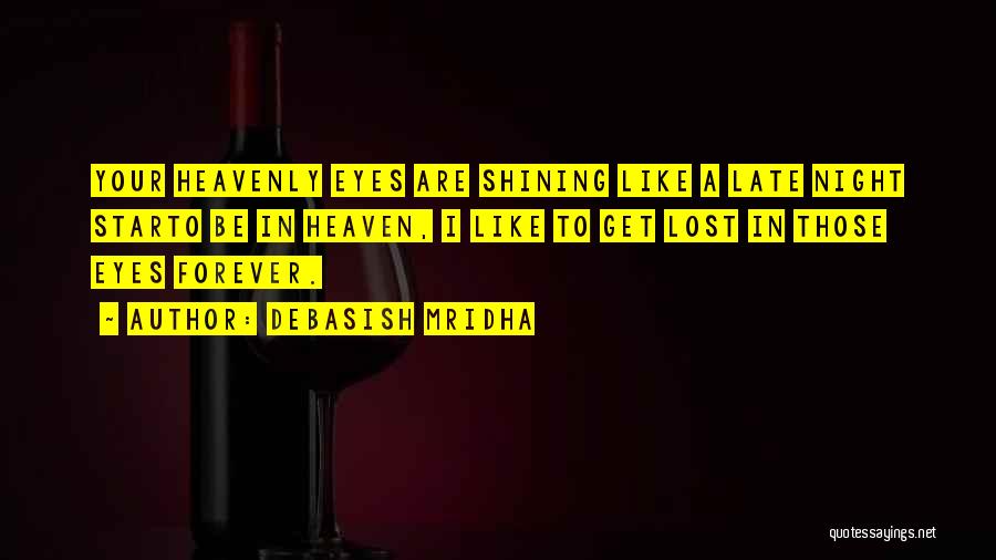 Debasish Mridha Quotes: Your Heavenly Eyes Are Shining Like A Late Night Starto Be In Heaven, I Like To Get Lost In Those