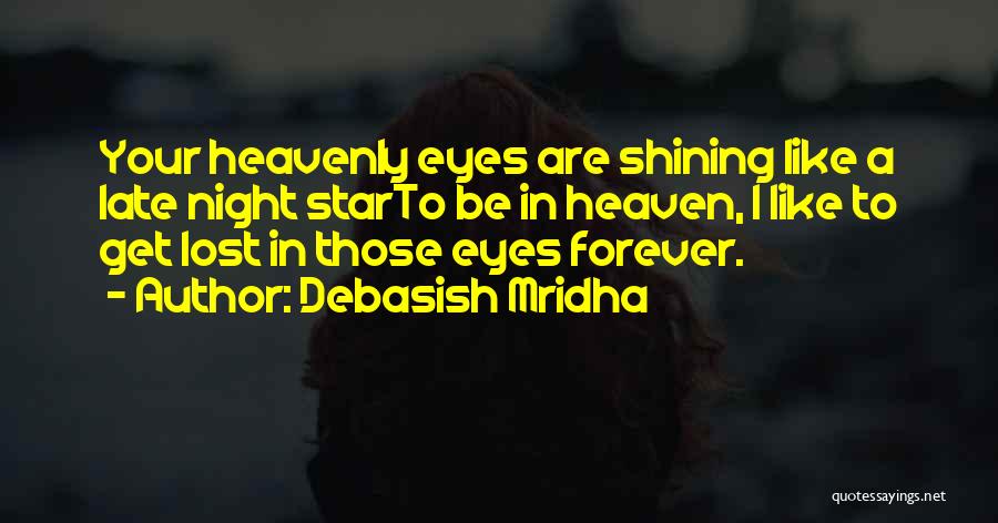 Debasish Mridha Quotes: Your Heavenly Eyes Are Shining Like A Late Night Starto Be In Heaven, I Like To Get Lost In Those