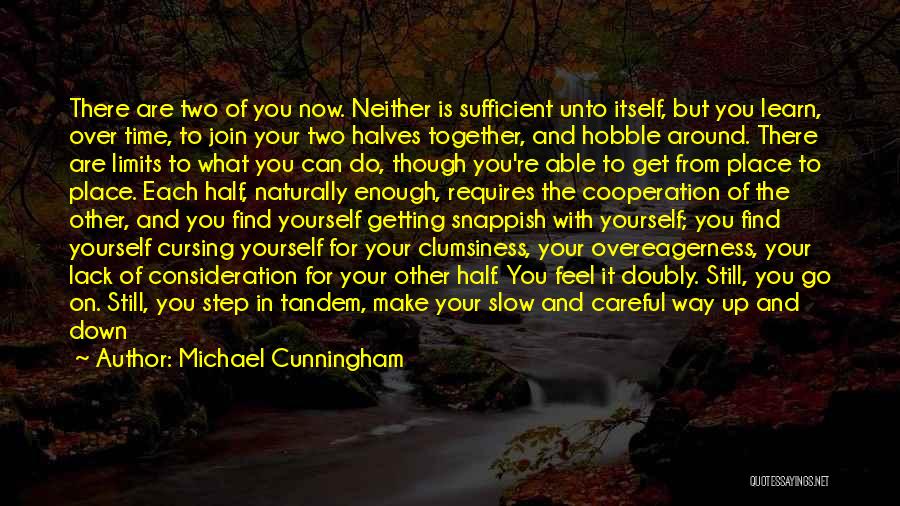 Michael Cunningham Quotes: There Are Two Of You Now. Neither Is Sufficient Unto Itself, But You Learn, Over Time, To Join Your Two