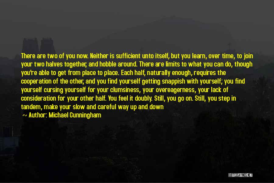 Michael Cunningham Quotes: There Are Two Of You Now. Neither Is Sufficient Unto Itself, But You Learn, Over Time, To Join Your Two