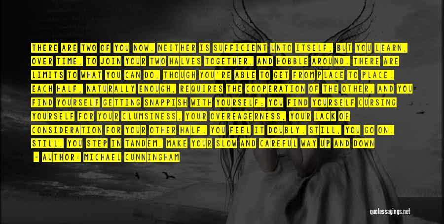 Michael Cunningham Quotes: There Are Two Of You Now. Neither Is Sufficient Unto Itself, But You Learn, Over Time, To Join Your Two