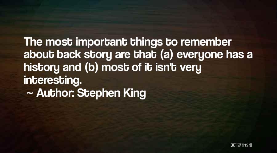 Stephen King Quotes: The Most Important Things To Remember About Back Story Are That (a) Everyone Has A History And (b) Most Of