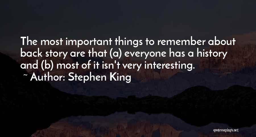 Stephen King Quotes: The Most Important Things To Remember About Back Story Are That (a) Everyone Has A History And (b) Most Of