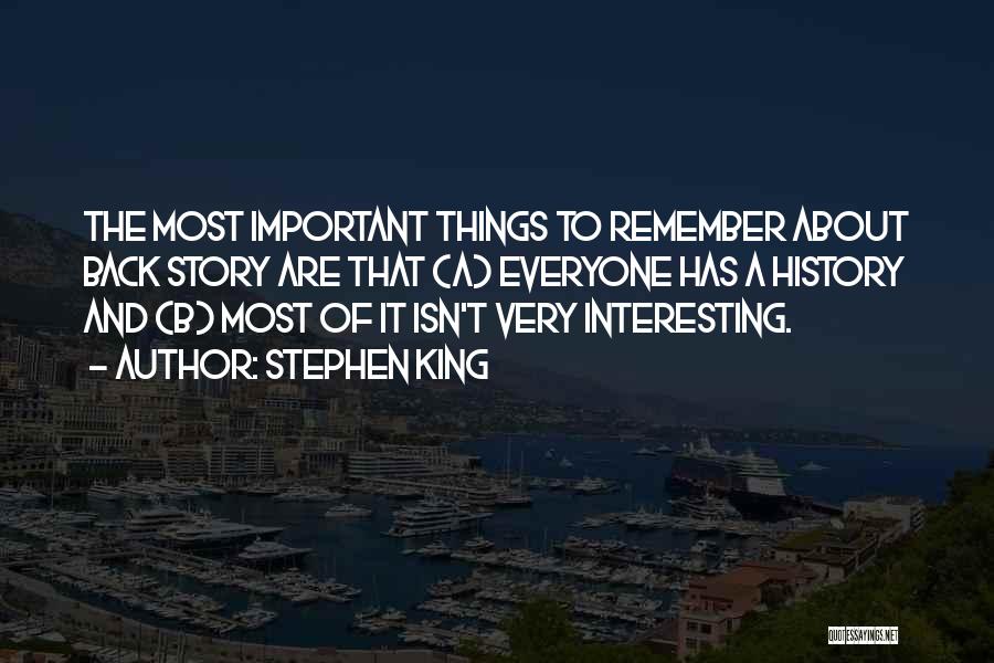 Stephen King Quotes: The Most Important Things To Remember About Back Story Are That (a) Everyone Has A History And (b) Most Of