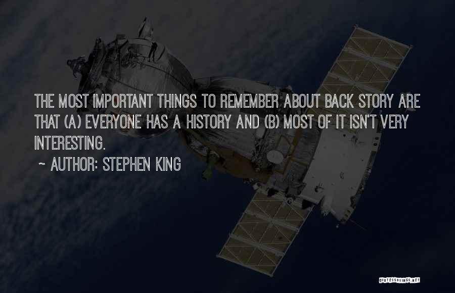 Stephen King Quotes: The Most Important Things To Remember About Back Story Are That (a) Everyone Has A History And (b) Most Of
