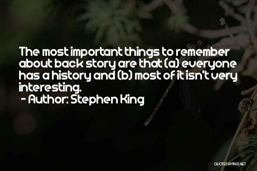 Stephen King Quotes: The Most Important Things To Remember About Back Story Are That (a) Everyone Has A History And (b) Most Of