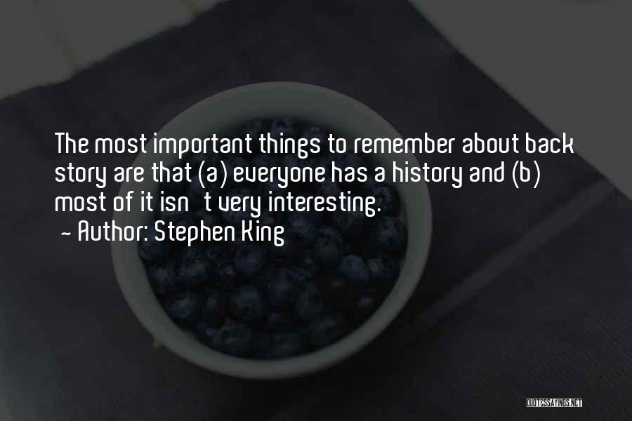 Stephen King Quotes: The Most Important Things To Remember About Back Story Are That (a) Everyone Has A History And (b) Most Of