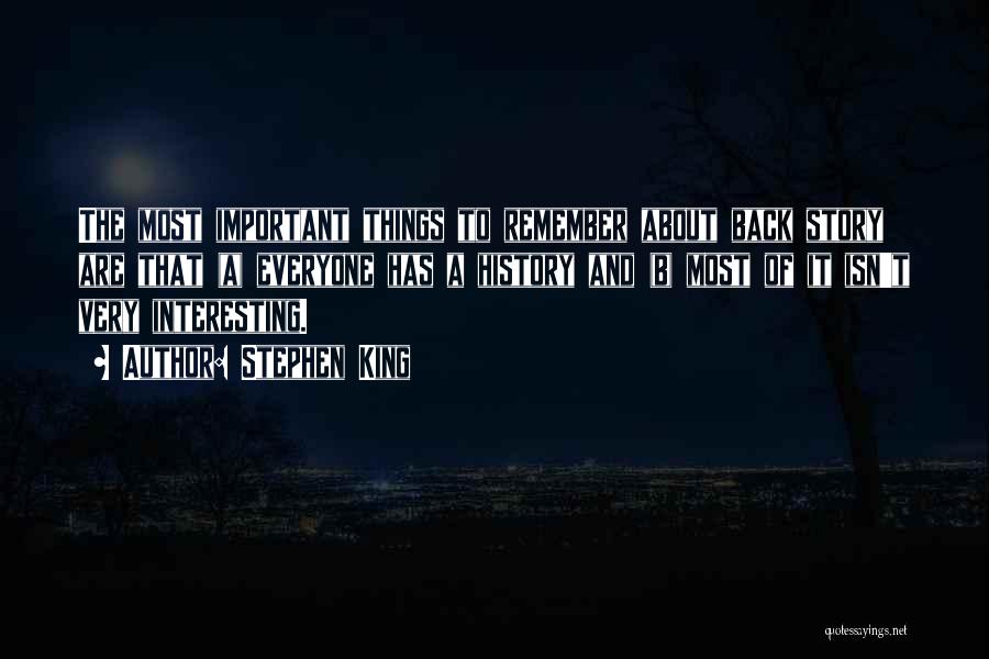 Stephen King Quotes: The Most Important Things To Remember About Back Story Are That (a) Everyone Has A History And (b) Most Of