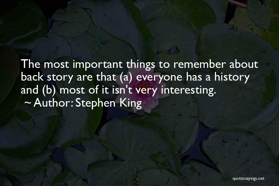 Stephen King Quotes: The Most Important Things To Remember About Back Story Are That (a) Everyone Has A History And (b) Most Of