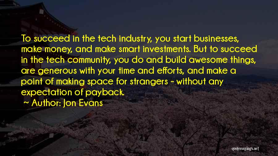 Jon Evans Quotes: To Succeed In The Tech Industry, You Start Businesses, Make Money, And Make Smart Investments. But To Succeed In The