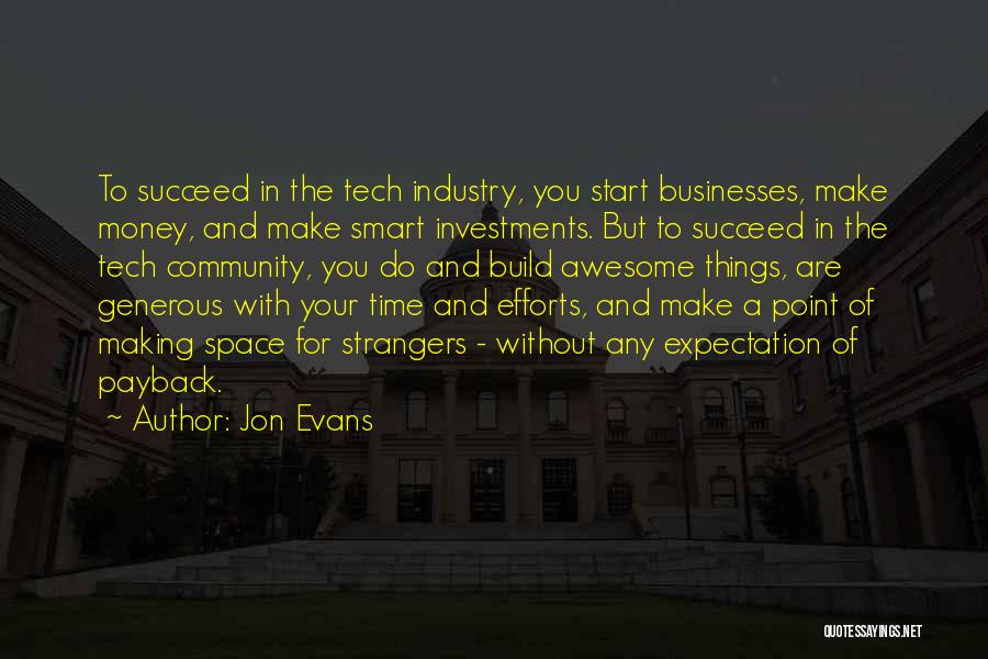 Jon Evans Quotes: To Succeed In The Tech Industry, You Start Businesses, Make Money, And Make Smart Investments. But To Succeed In The