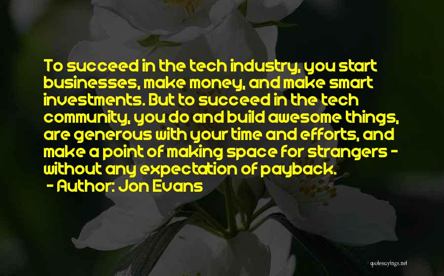 Jon Evans Quotes: To Succeed In The Tech Industry, You Start Businesses, Make Money, And Make Smart Investments. But To Succeed In The