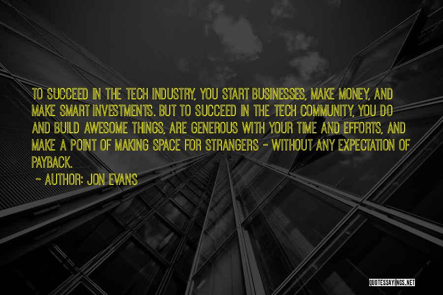 Jon Evans Quotes: To Succeed In The Tech Industry, You Start Businesses, Make Money, And Make Smart Investments. But To Succeed In The