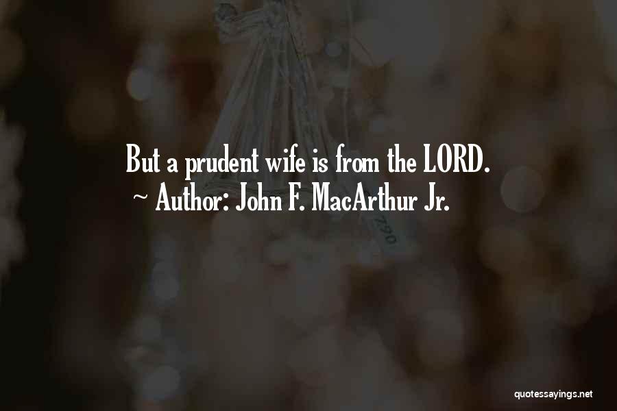 John F. MacArthur Jr. Quotes: But A Prudent Wife Is From The Lord.
