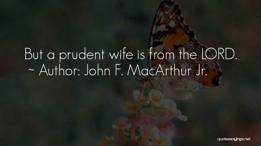 John F. MacArthur Jr. Quotes: But A Prudent Wife Is From The Lord.