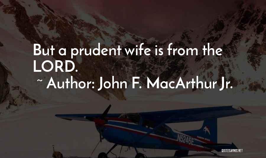 John F. MacArthur Jr. Quotes: But A Prudent Wife Is From The Lord.