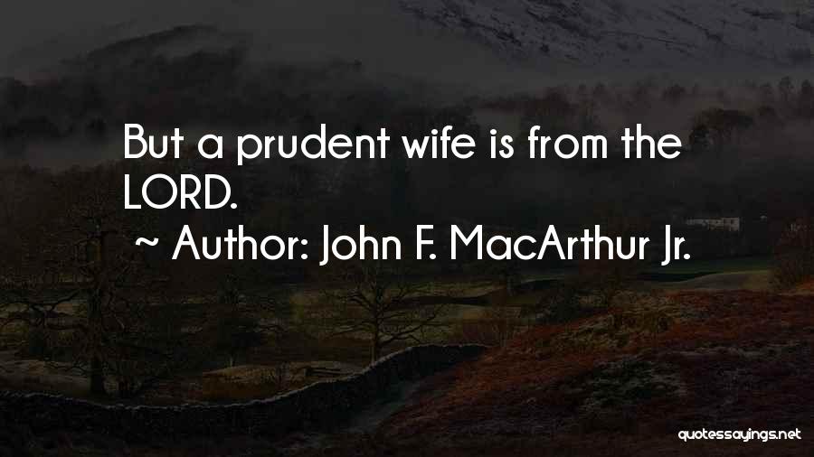 John F. MacArthur Jr. Quotes: But A Prudent Wife Is From The Lord.