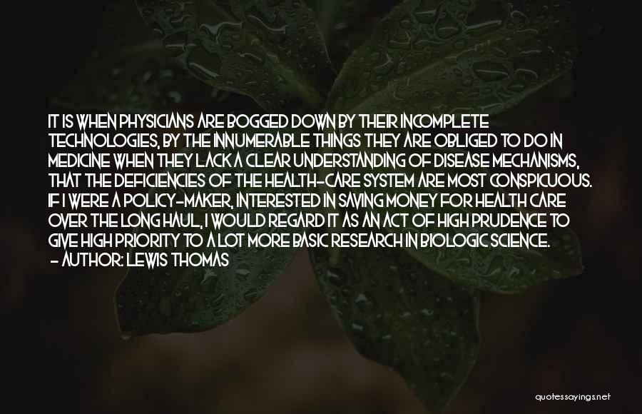 Lewis Thomas Quotes: It Is When Physicians Are Bogged Down By Their Incomplete Technologies, By The Innumerable Things They Are Obliged To Do