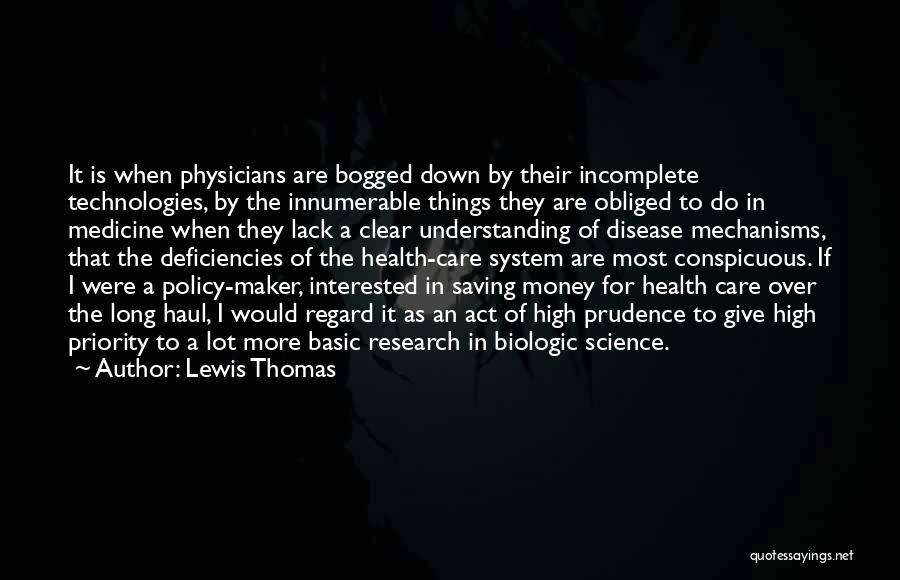 Lewis Thomas Quotes: It Is When Physicians Are Bogged Down By Their Incomplete Technologies, By The Innumerable Things They Are Obliged To Do