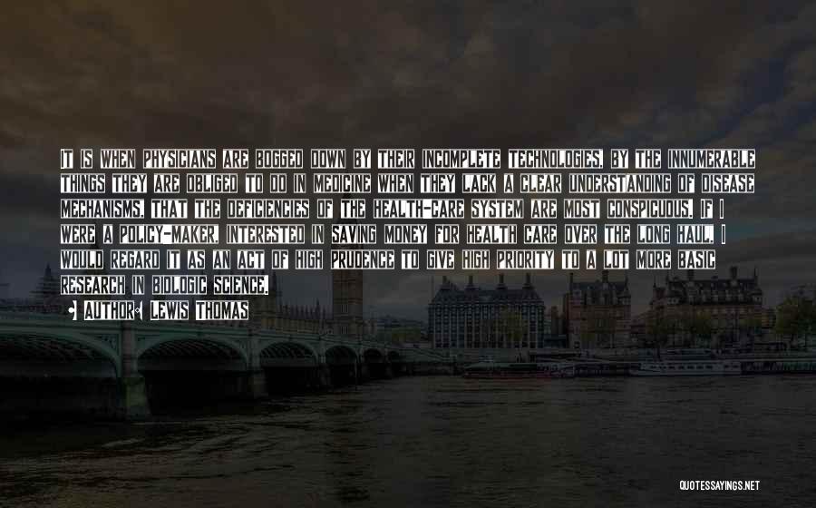Lewis Thomas Quotes: It Is When Physicians Are Bogged Down By Their Incomplete Technologies, By The Innumerable Things They Are Obliged To Do