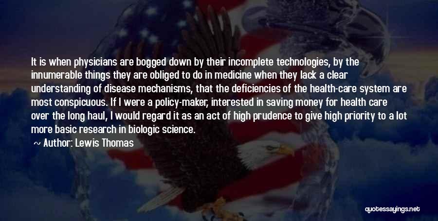 Lewis Thomas Quotes: It Is When Physicians Are Bogged Down By Their Incomplete Technologies, By The Innumerable Things They Are Obliged To Do