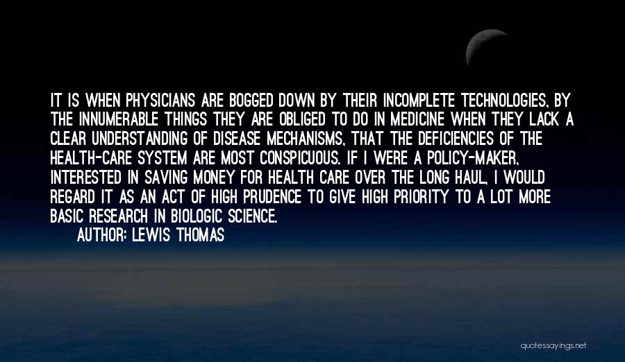 Lewis Thomas Quotes: It Is When Physicians Are Bogged Down By Their Incomplete Technologies, By The Innumerable Things They Are Obliged To Do