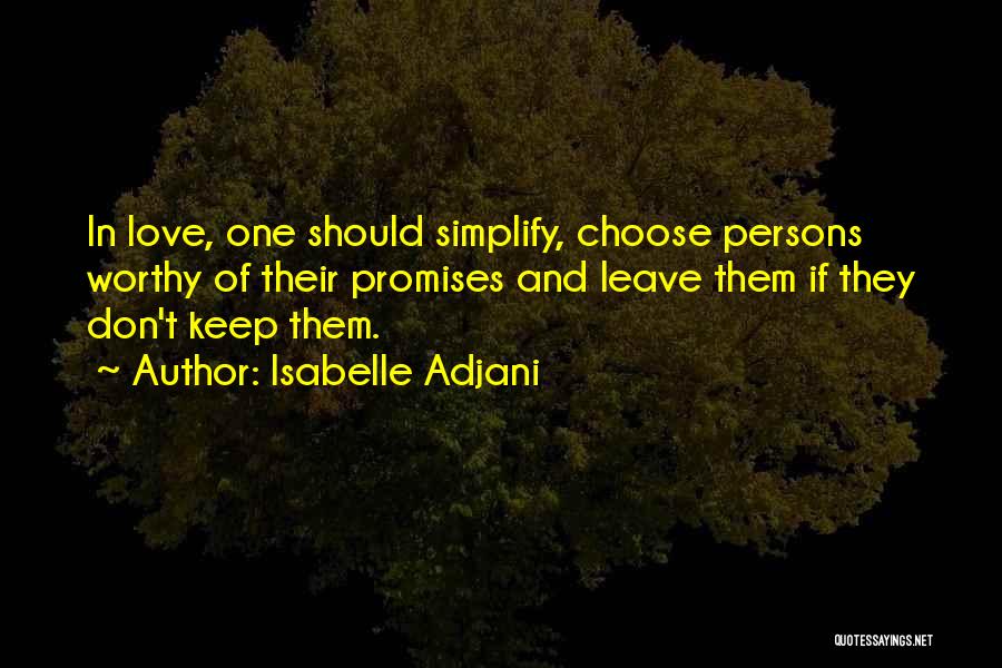 Isabelle Adjani Quotes: In Love, One Should Simplify, Choose Persons Worthy Of Their Promises And Leave Them If They Don't Keep Them.